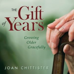 The Gift of Years - Growing Older Gracefully by Joan Chittister.jpg
